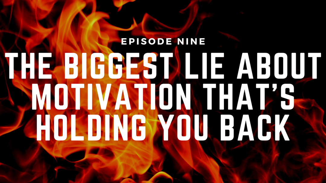 Fireside Chats & Rants Episode Nine: The Biggest Lie About Motivation That's Holding You Back