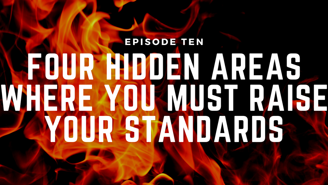 Fireside Chats & Rants Episode Ten: Four Hidden Areas Where You Must Raise Your Standards