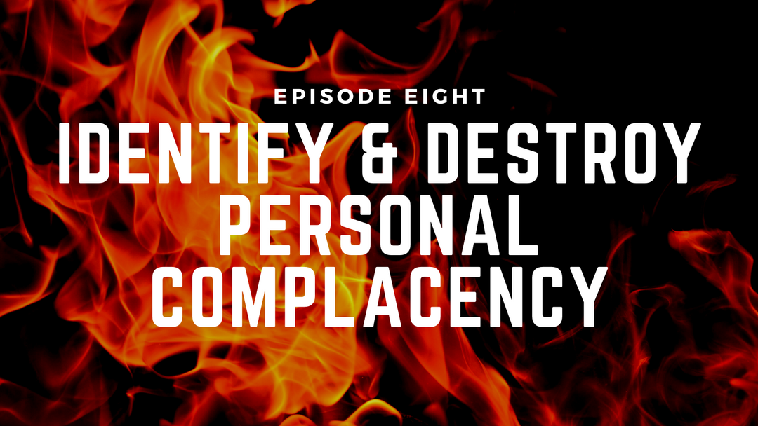 Fireside Chats & Rants Episode Eight: Identify & Destroy Personal Complacency